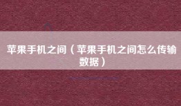 苹果手机之间（苹果手机之间怎么传输数据）