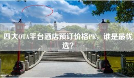 四大OTA平台酒店预订价格PK，谁是最优选？