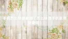 手机怎么快捷截图（怎么快速手机截屏快捷键）
