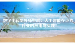 数字化转型导师坚鹏：人工智能在证券行业的应用与实践
