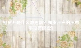 期货开是什么意思啊？期货开户的注意事项有哪些？
