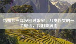 结婚后三年没回过娘家，八岁侄女的一个电话，我泪流满面