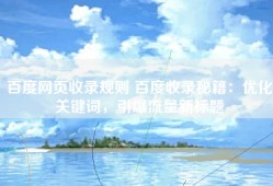 百度网页收录规则 百度收录秘籍：优化关键词，引爆流量新标题