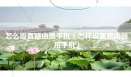 怎么设置路由器手机（怎样设置路由器用手机）