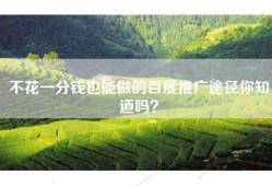 不花一分钱也能做的百度推广途径你知道吗？