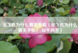 坐飞机为什么要关手机（坐飞机为什么要关手机？-知乎问答）