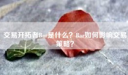 交易开拓者Bar是什么？Bar如何影响交易策略？