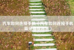 汽车如何连接手机（汽车如何连接手机蓝牙播放音乐）