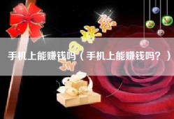 手机上能赚钱吗（手机上能赚钱吗？）