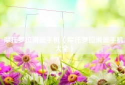 摩托罗拉滑盖手机（摩托罗拉滑盖手机大全）