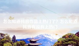 怎么知道抖音作品上热门了？怎么知道抖音有没有上热门