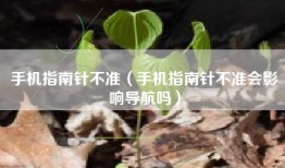 手机指南针不准（手机指南针不准会影响导航吗）