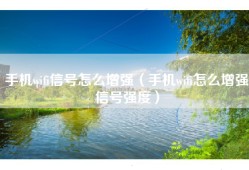 手机wifi信号怎么增强（手机wifi怎么增强信号强度）