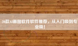 20款AI画图软件软件推荐，从入门级到专业级！