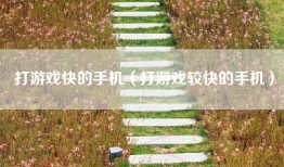 打游戏快的手机（打游戏较快的手机）