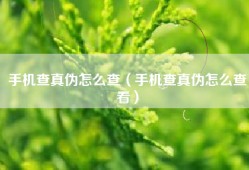 手机查真伪怎么查（手机查真伪怎么查看）
