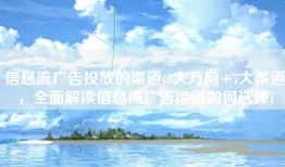 信息流广告投放的渠道(3大方向+7大渠道，全面解读信息流广告渠道如何选择)