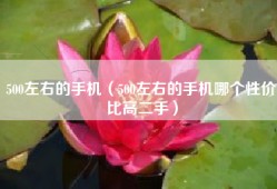 500左右的手机（500左右的手机哪个性价比高二手）