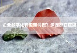 企业数字化转型如何做？步骤都在这里