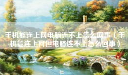 手机能连上网电脑连不上怎么回事（手机能连上网但电脑连不上怎么回事）