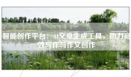 智能创作平台：AI文章生成工具，助力高效写作与作文创作