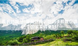商机透视 ｜ 掌握这些，你的手机能在这三个国家卖得更好！