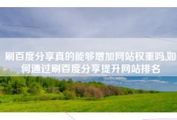 刷百度分享真的能够增加网站权重吗,如何通过刷百度分享提升网站排名