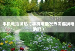 手机电池发热（手机电池发热需要换电池吗）