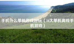 手机什么单机游戏好玩（10大单机离线手机游戏）
