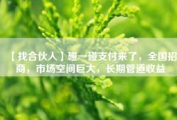 【找合伙人】碰一碰支付来了，全国招商，市场空间巨大，长期管道收益