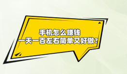 手机怎么赚钱一天一百左右简单又好做？分享5个手机赚钱方法