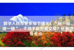 数字人民币更多细节曝光！＂贴一贴、碰一碰＂，不用手机也能交易？还有这些亮点…