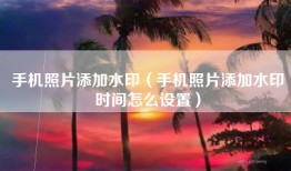 手机照片添加水印（手机照片添加水印时间怎么设置）
