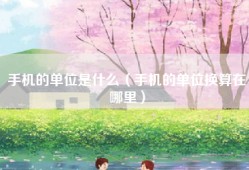 手机的单位是什么（手机的单位换算在哪里）