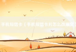 手机短信卡（手机短信卡片怎么改原文）