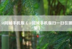58同城手机版（58同城手机版扫一扫在哪里）