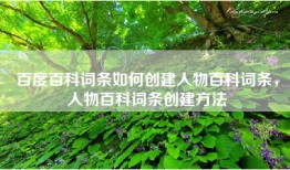 百度百科词条如何创建人物百科词条，人物百科词条创建方法
