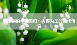 李子柒的华丽回归：内容为王的时代传奇