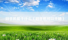 旧手机能干什么（旧手机可以干啥）