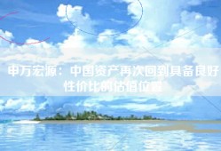 申万宏源：中国资产再次回到具备良好性价比的估值位置