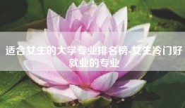 适合女生的大学专业排名榜-女生冷门好就业的专业
