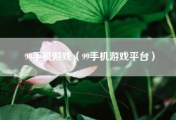 99手机游戏（99手机游戏平台）