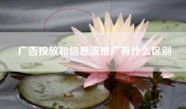 广告投放和信息流推广有什么区别