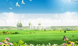 一篇学术论文投稿的所有流程是怎样的？-科学指南针