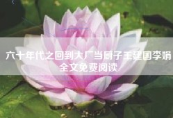 六十年代之回到大厂当厨子王建国李娟全文免费阅读