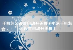 手机怎么设置自动开关机（小米手机怎么设置自动开关机）