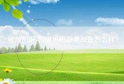 客观的说-阿里巴巴效果现在怎么样？