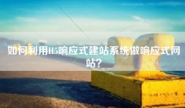 如何利用H5响应式建站系统做响应式网站？
