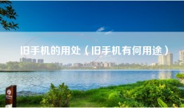 旧手机的用处（旧手机有何用途）