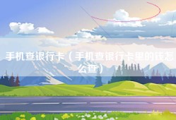 手机查银行卡（手机查银行卡里的钱怎么查）